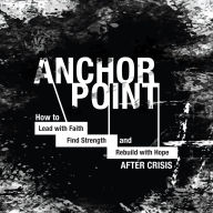 Anchor Point: How to Lead With Faith, Find Strength, and Rebuild With Hope After Crisis