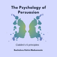 The Psychology of Persuasion: Cialdini's 6 Principles