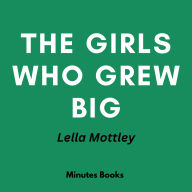 The Girls Who Grew Big: A Novel by Lella Mottley - Book Summary (Abridged)