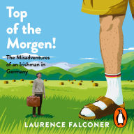 Top of the Morgen!: The Misadventures of an Irishman in Germany