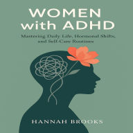 Women with ADHD: Mastering Daily Life, Hormonal Shifts, and Self-Care Routines