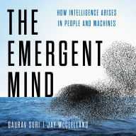 The Emergent Mind: How Intelligence Arises in People and Machines