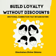 Build Loyalty Without Discounts: Emotional Connection That Retains Buyers