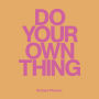 Do Your Own Thing