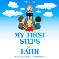 My First Steps in Faith: A Child's Guide to Christianity
