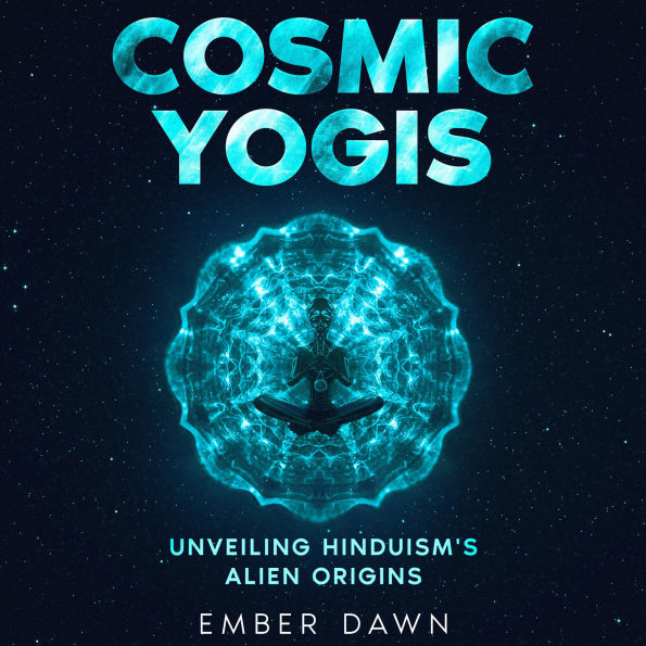Cosmic Yogis: Unveiling Hinduism's Alien Origins