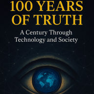 100 Years of Truth: A Century Through Technology and Society
