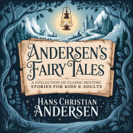 Andersen's Fairy Tales: A Collection of Classic Bedtime Stories for Kids & Adults