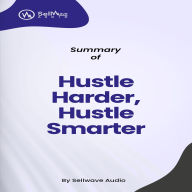 Summary of Hustle Harder, Hustle Smarter (Abridged)
