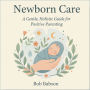 Newborn Care: A Gentle, Holistic Guide for Positive Parenting
