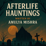 AFTERLIFE HAUNTINGS: “Echoes from Beyond the Veil - Where the Living Meet the Lost”