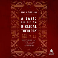 A Basic Guide to Biblical Theology: Nine Themes That Unite the Old and New Testaments