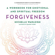 Forgiveness: A Workbook for Emotional and Spiritual Freedom