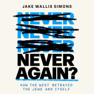 Never Again: How the West Betrayed the Jews and Itself