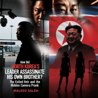 How Did North Korea's Leader Assassinate His Own Brother? The Exiled Heir and the Hidden Camera Prank