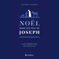 Noël dans les yeux de Joseph: Le père adoptif de Jésus nous raconte tout!