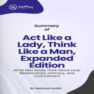 Summary of Act Like a Lady, Think Like a Man, Expanded Edition: What Men Really Think About Love, Relationships, Intimacy, and Commitment (Abridged)