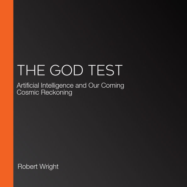 The God Test: Artificial Intelligence and Our Coming Cosmic Reckoning