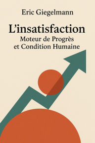 L'insatisfaction, Moteur de Progrès et Condition Humaine