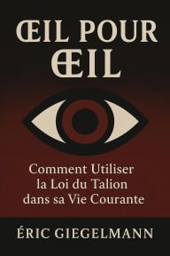 ¿il pour ¿il, Comment Utiliser la Loi du Talion dans sa Vie Courante