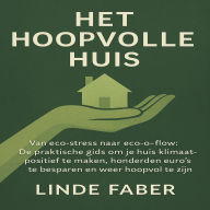 Het Hoopvolle Huis: Van eco-stress naar eco-flow: De praktische gids om je huis klimaat-positief te maken, honderden euro's te besparen en weer hoopvol te zijn.