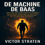 De Machine de Baas: Stop met concurreren met AI en word onmisbaar. Een praktisch stappenplan om je carrière te versnellen met de vaardigheden die een machine nooit zal hebben.