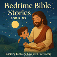 Bedtime Bible Stories for Kids: Inspiring Faith and Love with Every Story
