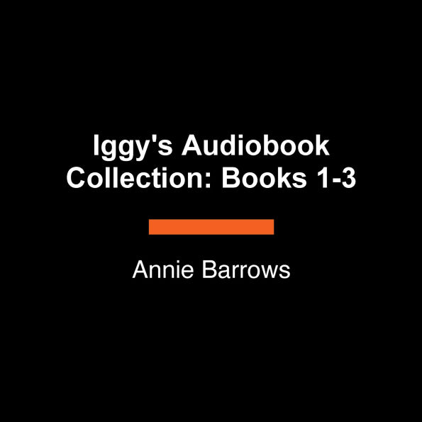 Iggy's Audiobook Collection: Books 1-3: The Best of Iggy, Iggy Is Better Than Ever, Iggy Is the Hero of Everything