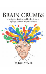 Brain Crumbs: Insights, Stories, and Reflections - Spillage from an 80-year-old Head