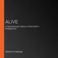 Alive: A Revolutionary History of the Earth's Intelligences