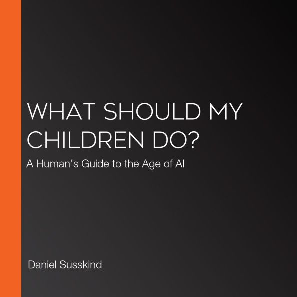 What Should My Children Do?: A Human's Guide to the Age of AI