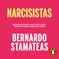 Narcisistas: Qué hacer con padres, pareja, hijos, amigos, jefes que se creen el ombligo del mundo