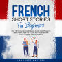 French Short Stories for Beginners: Over 100 Conversational Dialogues & Daily Used Phrases to Learn French. Have Fun & Grow Your Vocabulary with French Language Learning Lessons!