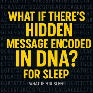 What If We Found a Message Hidden in DNA? For Sleep