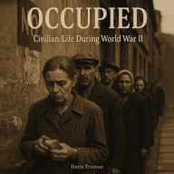 Occupied: Civilian Life During World War II