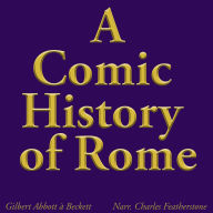 A Comic History Of Rome: A Wry Journey From the Wolf-Sucking Start to the Farcical Dictator Face-Off of History's Favorite Oligarchic Republic