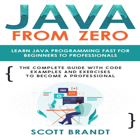 Java From Zero: Learn Java Programming Fast for Beginners to Professionals: The Complete Guide With Code Examples and Exercises to Become a Professional