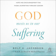 God Meets Us in Our Suffering: Hope and Encouragement for Those Journeying Through Cancer