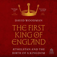 The First King of England: Æthelstan and the Birth of a Kingdom
