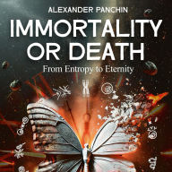 Immortality or Death: From Entropy to Eternity