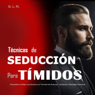 Técnicas de Seducción Para Tímidos: Conquista a la Mujer que Quieras con Técnicas de Atracción, Confianza y Psicología Femenina