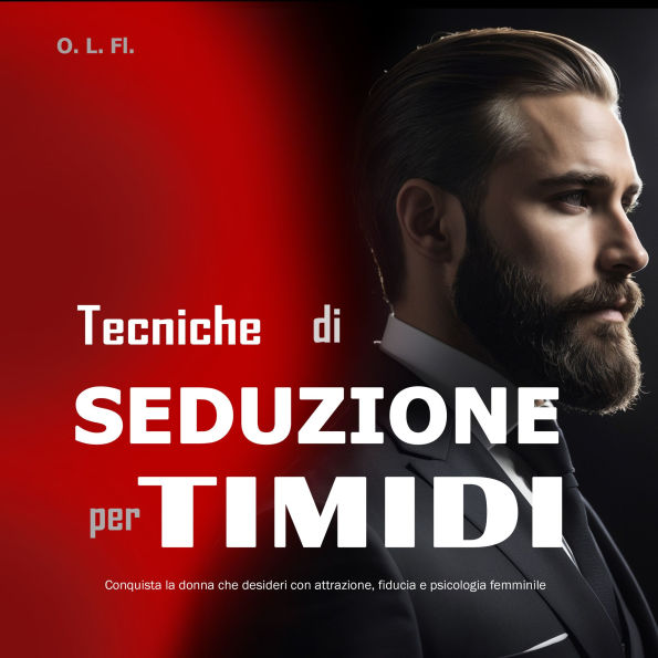 Tecniche di Seduzione per Timidi: Conquista la donna che desideri con attrazione, fiducia e psicologia femminile