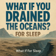 What If You Drained the Oceans? - For Sleep