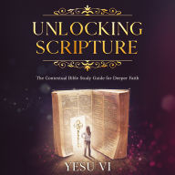 Unlocking Scripture: The Contextual Bible Study Guide for Deeper Faith