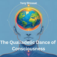 The Qualiadelic Dance of Consciousness