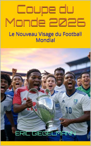Coupe du Monde 2026: Le Nouveau Visage du Football Mondial