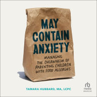 May Contain Anxiety: Managing the Overwhelm of Parenting Children with Food Allergies