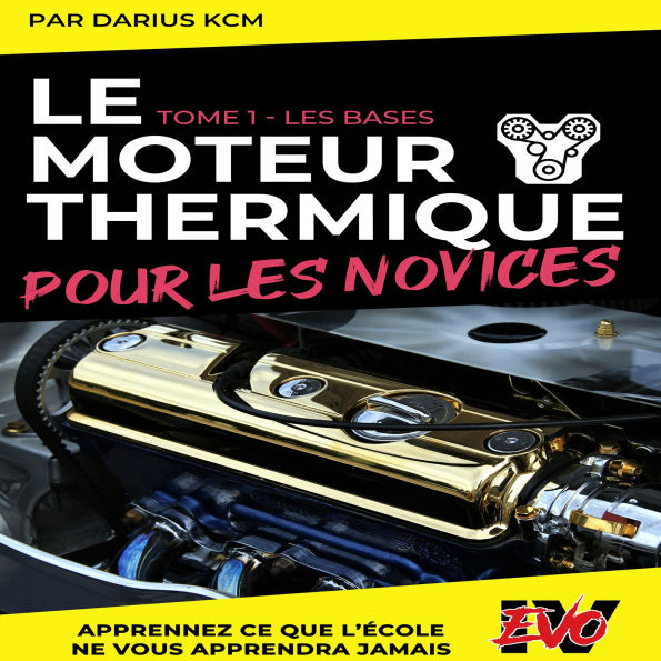 Le moteur thermique pour les Novices - LES BASES: TOME 1 (Nouvelle édition - EVO 4 (4e édition) -)