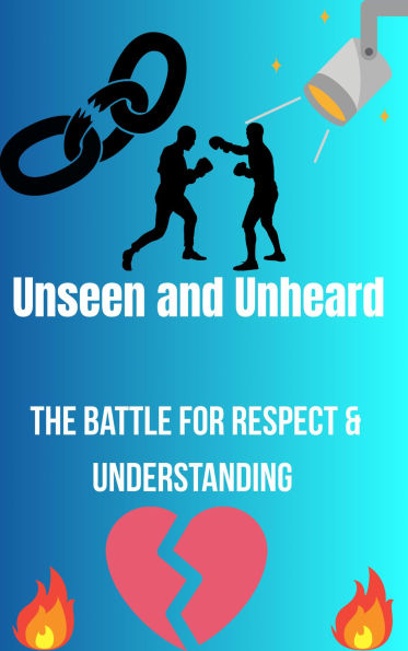Unseen and Unheard- The Battle For Respect and Understanding