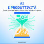 AI e Produttività: Come Lavorare Meno, Fare di Più e Restare Creativo